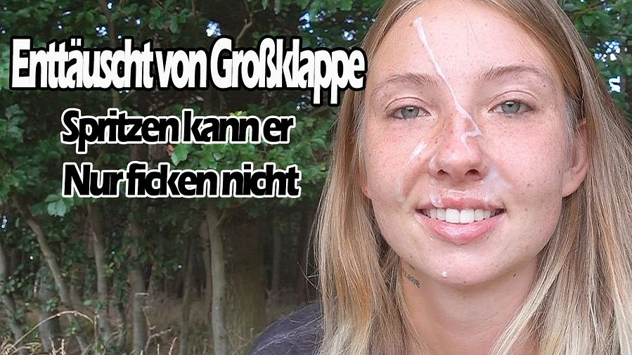 Enttaeuscht von Grossklappe SPRITZEN kann er nur FICKEN nicht