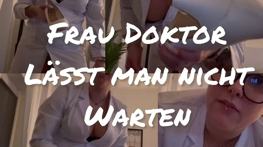 Frau Doktor laesst man nicht warten